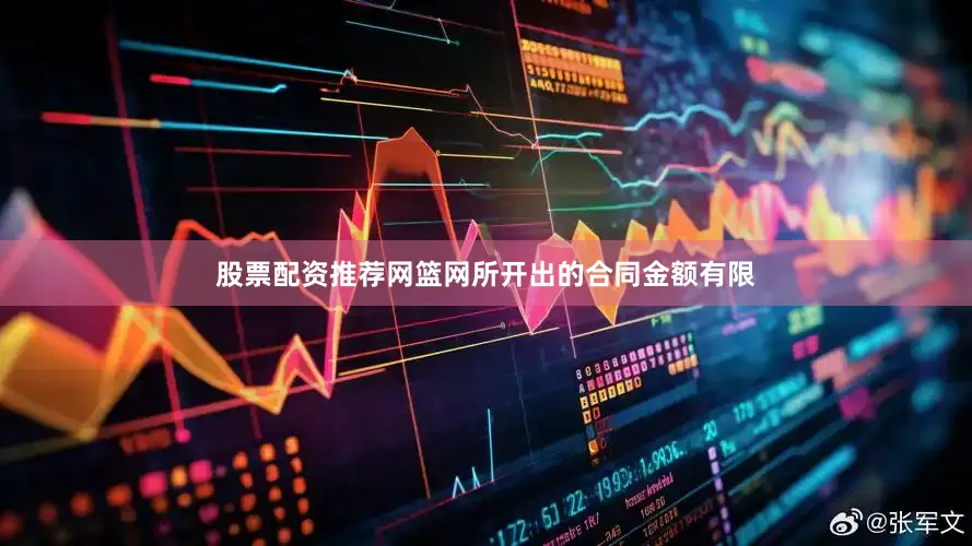 股票配资推荐网篮网所开出的合同金额有限