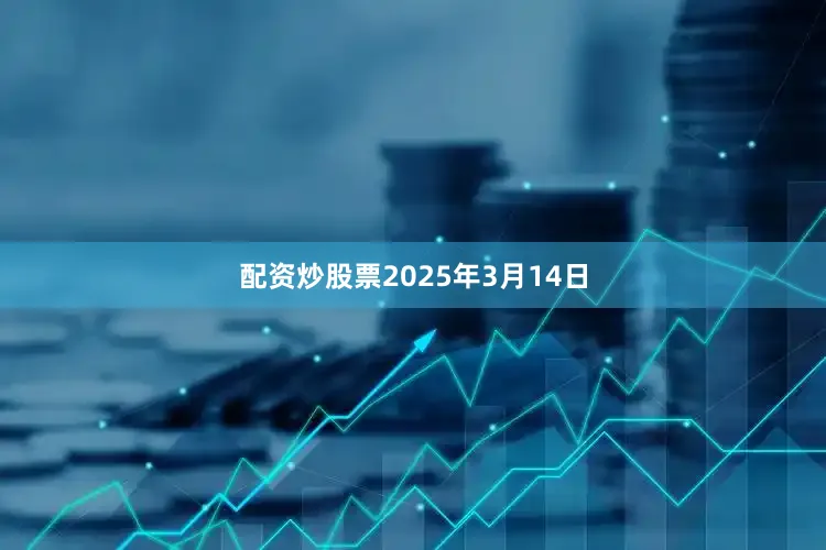 配资炒股票2025年3月14日