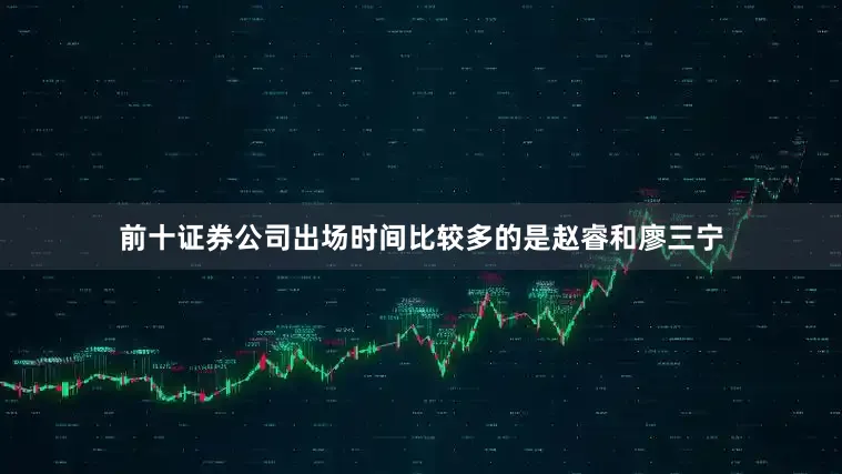 前十证券公司出场时间比较多的是赵睿和廖三宁